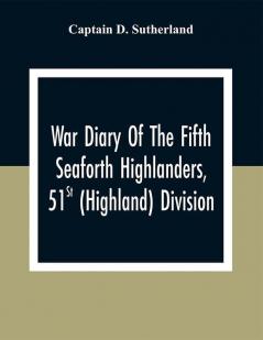 War Diary Of The Fifth Seaforth Highlanders 51St (Highland) Division