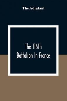 The 116Th Battalion In France