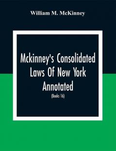 Mckinney'S Consolidated Laws Of New York Annotated; As Amended To The Close Of The Regular Session Of The Legislature Of 1916; (Books 16) Education Law