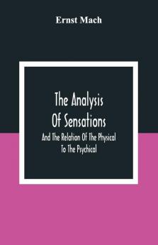The Analysis Of Sensations And The Relation Of The Physical To The Psychical