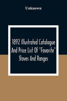 1892 Illustrated Catalogue And Price List Of Favorite Stoves And Ranges