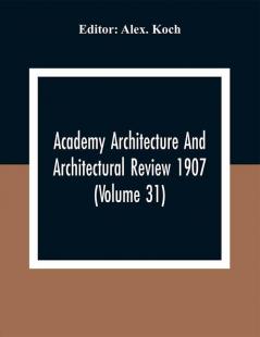 Academy Architecture And Architectural Review 1907 (Volume 31)