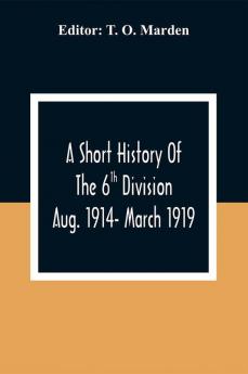 A Short History Of The 6Th Division Aug. 1914- March 1919