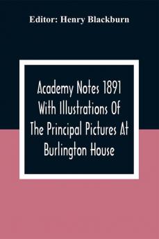 Academy Notes 1891 With Illustrations Of The Principal Pictures At Burlington House