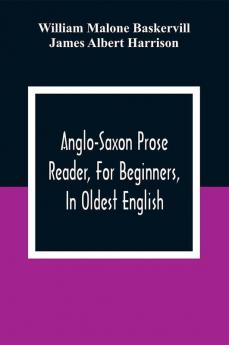 Anglo-Saxon Prose Reader For Beginners In Oldest English; Prepared With Grammar Notes And Vocabulary