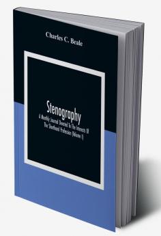 Stenography: A Monthly Journal Devoted To The Interests Of The Shorthand Profession (Volume I)