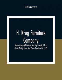 H. Krug Furniture Company Limited; Manufactures Of Medium And High Grade Office Chairs Dining Room And Parlor Furniture Etc 1913