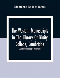 The Western Manuscripts In The Library Of Trinity College Cambridge : A Descriptive Catalogue (Volume Iii)