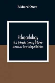 Palaeontology Or A Systematic Summary Of Extinct Animals And Their Geological Relations