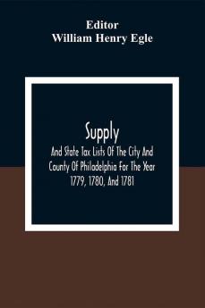 Supply And State Tax Lists Of The City And County Of Philadelphia For The Year 1779 1780 And 1781