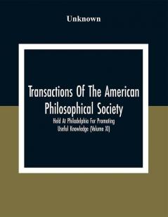 Transactions Of The American Philosophical Society; Held At Philadelphia For Promoting Useful Knowledge (Volume Xi)