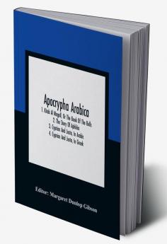 Apocrypha Arabica; 1. Kitab Al Magall Or The Book Of The Rolls2. The Story Of Aphikia3. Cyprian And Justa In Arabic4. Cyprian And Justa In Greek