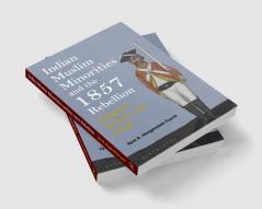 Indian Muslim Minorities and the 1857 Rebellion: Religion Rebels and Jihad