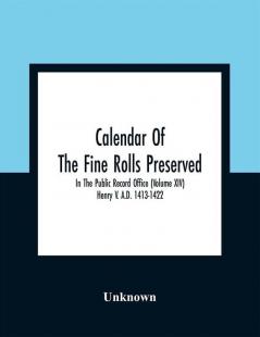 Calendar Of The Fine Rolls Preserved In The Public Record Office (Volume Xiv) Henry V. A.D. 1413-1422