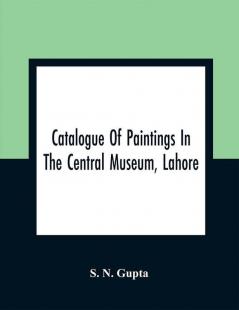 Catalogue Of Paintings In The Central Museum Lahore