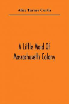 A Little Maid Of Massachusetts Colony