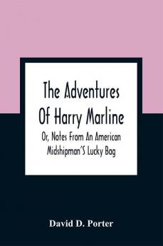 The Adventures Of Harry Marline; Or Notes From An American Midshipman'S Lucky Bag