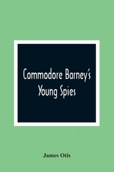 Commodore Barney'S Young Spies