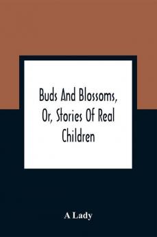 Buds And Blossoms Or Stories Of Real Children