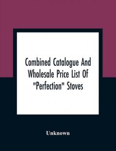 Combined Catalogue And Wholesale Price List Of Perfection Stoves Ranges And Furnaces Favorite Stoves And Ranges