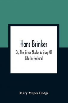 Hans Brinker; Or The Silver Skates A Story Of Life In Holland