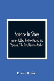 Science In Story. Sammy Tubbs The Boy Doctor And Sponsie The Troublesome Monkey