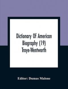 Dictionary Of American Biography (19) Troye-Wentworth