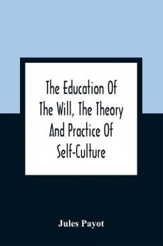 The Education Of The Will The Theory And Practice Of Self-Culture