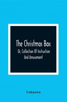 The Christmas Box; Or Collection Of Instruction And Amusement