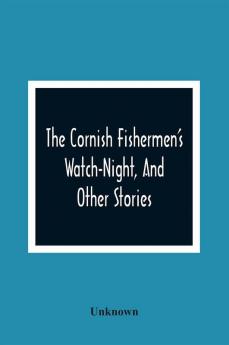 The Cornish Fishermen'S Watch-Night And Other Stories