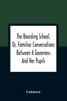 The Boarding School Or Familiar Conversations Between A Governess And Her Pupils