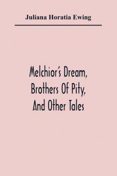 Melchior'S Dream Brothers Of Pity And Other Tales