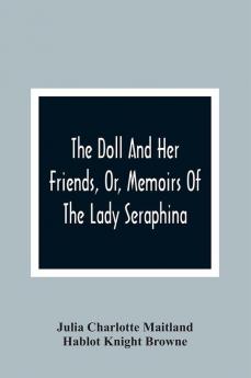 The Doll And Her Friends Or Memoirs Of The Lady Seraphina