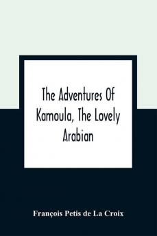 The Adventures Of Kamoula The Lovely Arabian Or A Vindication Of The Ways Of Providence