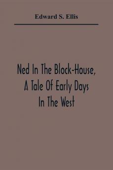 Ned In The Block-House A Tale Of Early Days In The West