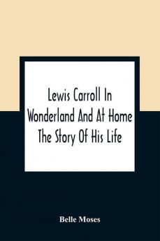 Lewis Carroll In Wonderland And At Home