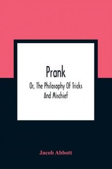 Prank; Or The Philosophy Of Tricks And Mischief