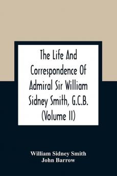 The Life And Correspondence Of Admiral Sir William Sidney Smith G.C.B. (Volume Ii)