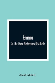 Emma; Or The Three Misfortunes Of A Belle