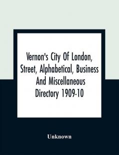 Vernon's City Of London Street Alphabetical Business And Miscellaneous Directory 1909-10