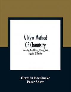 A New Method Of Chemistry : Including The History Theory And Practice Of The Art : Translated From The Original Latin Of Dr. Boerhaave'S Elementa Chemiae As Published By Himself : To Which Are Added Notes And An Appendix Shewing The Necessity And Utility Of Enlarging The Bounds Of Chemistry : With Sculptures