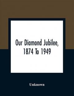 Our Diamond Jubilee 1874 To 1949