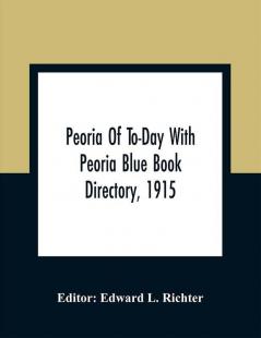 Peoria Of To-Day With Peoria Blue Book Directory 1915