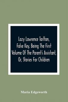 Lazy Lawrence Tarlton False Key Being The First Volume Of The Parent'S Assistant Or Stories For Children