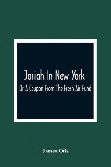 Josiah In New York; Or A Coupon From The Fresh Air Fund