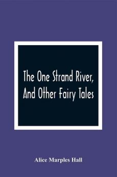 The One Strand River And Other Fairy Tales