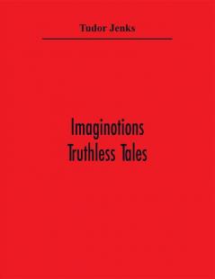 Imaginotions; Truthless Tales