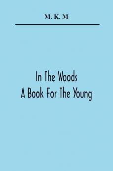 In The Woods; A Book For The Young