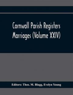 Cornwall Parish Registers. Marriages (Volume Xxiv)