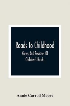 Roads To Childhood; Views And Reviews Of Children'S Books